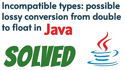 Incompatible types possible lossy conversion from double to float in java solved