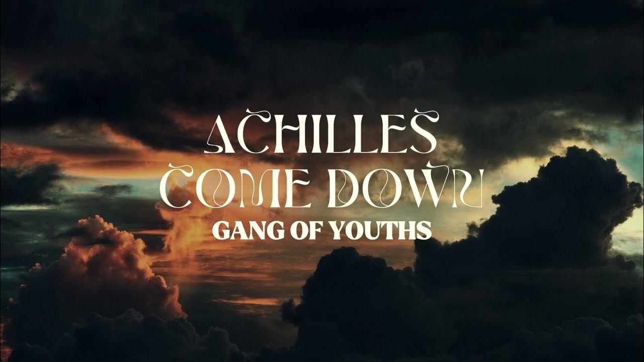 Gang of Youths Achilles Come Down (Lyrics) YouTube