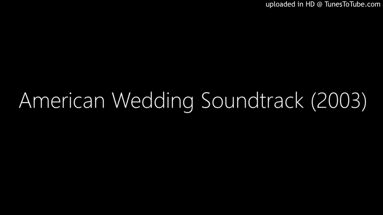 American Wedding Soundtrack 2003 Youtube