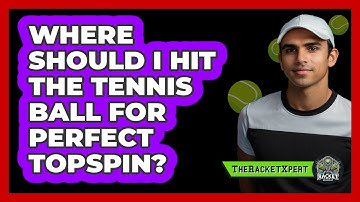 Where Should I Hit The Tennis Ball For Perfect Topspin? - The Racket Xpert