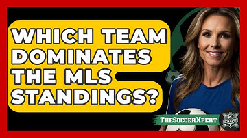 Which Team Dominates The MLS Standings? - The Soccer Xpert