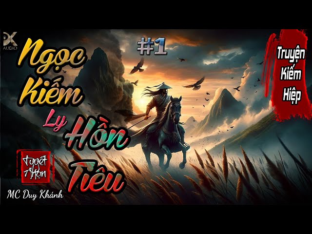 [ Truyện kiếm Hiệp ] NGỌC KIẾM LY HỒN TIÊU - Tập 1 | MC Duy Khánh | DK AUDIO class=