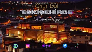 Eskişehirde - Onur Gül