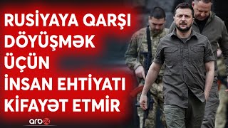 Zelenski üçün HƏYƏCAN TƏBİLİ ÇALINIR: Ukraynanın insan ehtiyatları sürətlə tükənir