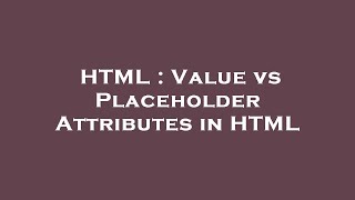 HTML : Value vs Placeholder Attributes in HTML