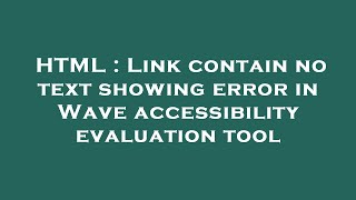 HTML : Link contain no text showing error in Wave accessibility evaluation tool