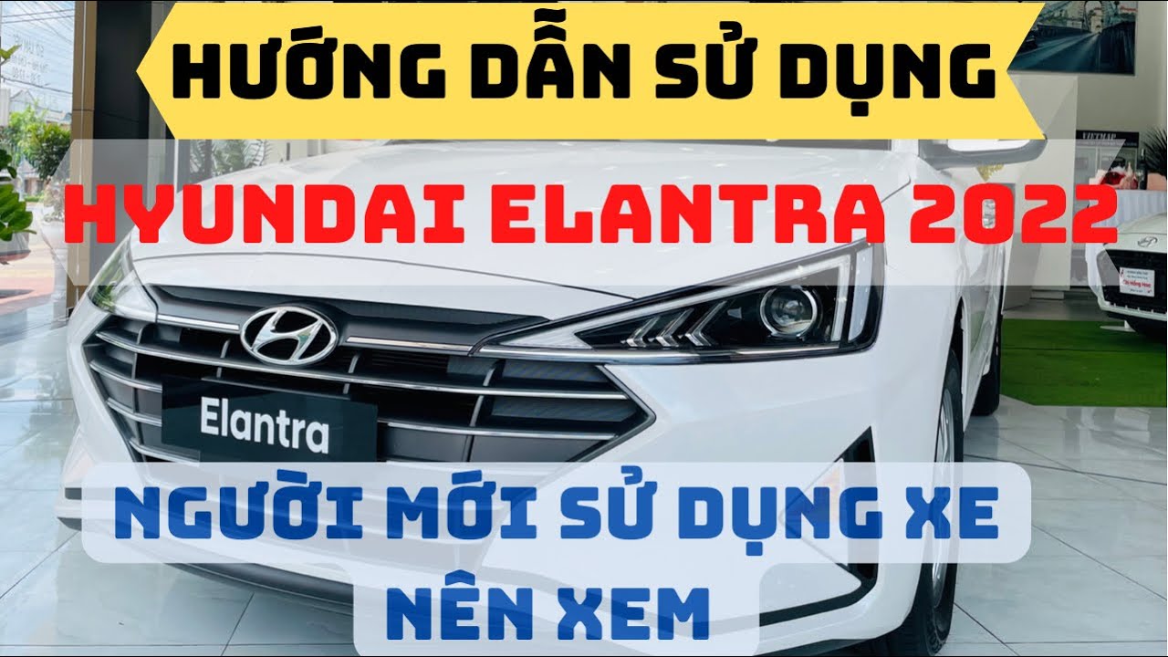 Hướng Dẫn Sử Dụng Chi Tiết Hyundai Elantra 2022 | Khách Mới Sử Dụng Xe Nên Xem.