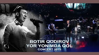 Botir Qodirov - Yor Yonimda Qol | Ботир Кодиров - Ёр Ёнимда Кол (Сoncert 2015)