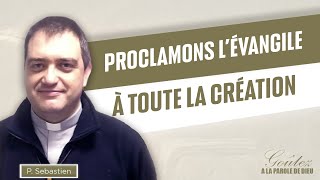 Parole et Évangile du jour • Proclamons l’Évangile à toute la création! • Mercredi 08 Mai