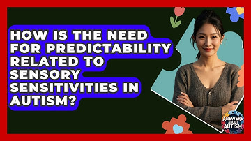 How Is The Need For Predictability Related To Sensory Sensitivities In Autism?