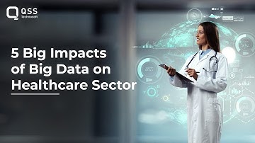 5 Big Impacts of Big Data on Healthcare Sector