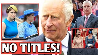 ROYAL DOWNGRADE Furious King Charles STRIP Off Princess Beatrice & Eugenies Royal Titles