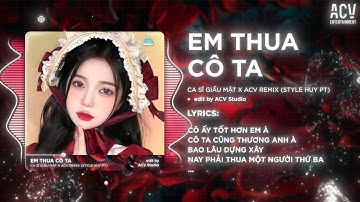 Em Thua Cô Ta Remix (Bản 🎵) - Ca Sĩ Giấu Mặt | Cô Ấy Tốt Hơn Em À Cô Ta Cũng Thương Anh À