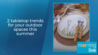 2 tabletop trends for your outdoor spaces this summer