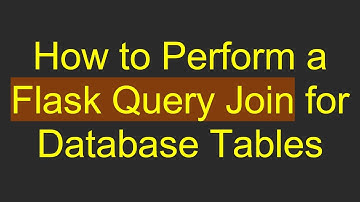 How to Perform a Flask Query Join for Database Tables