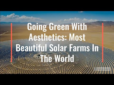 Going Green With Aesthetics: Most Beautiful Solar Farms In The World