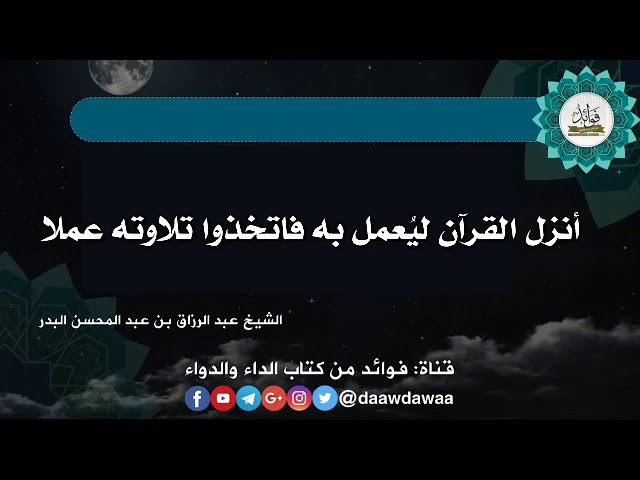 أنزل القرآن ليُعمل به فاتخذوا تلاوته عملا / الشيخ عبد الرزاق البدر حفظه الله