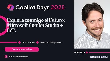 Copilot Days 2025: Explora conmigo el Futuro: Microsoft Copilot Studio + IoT (César Hassen-Bey)