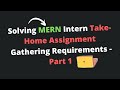 Solving MERN Intern Take Home Assignment | Gathering Requirements Part 1