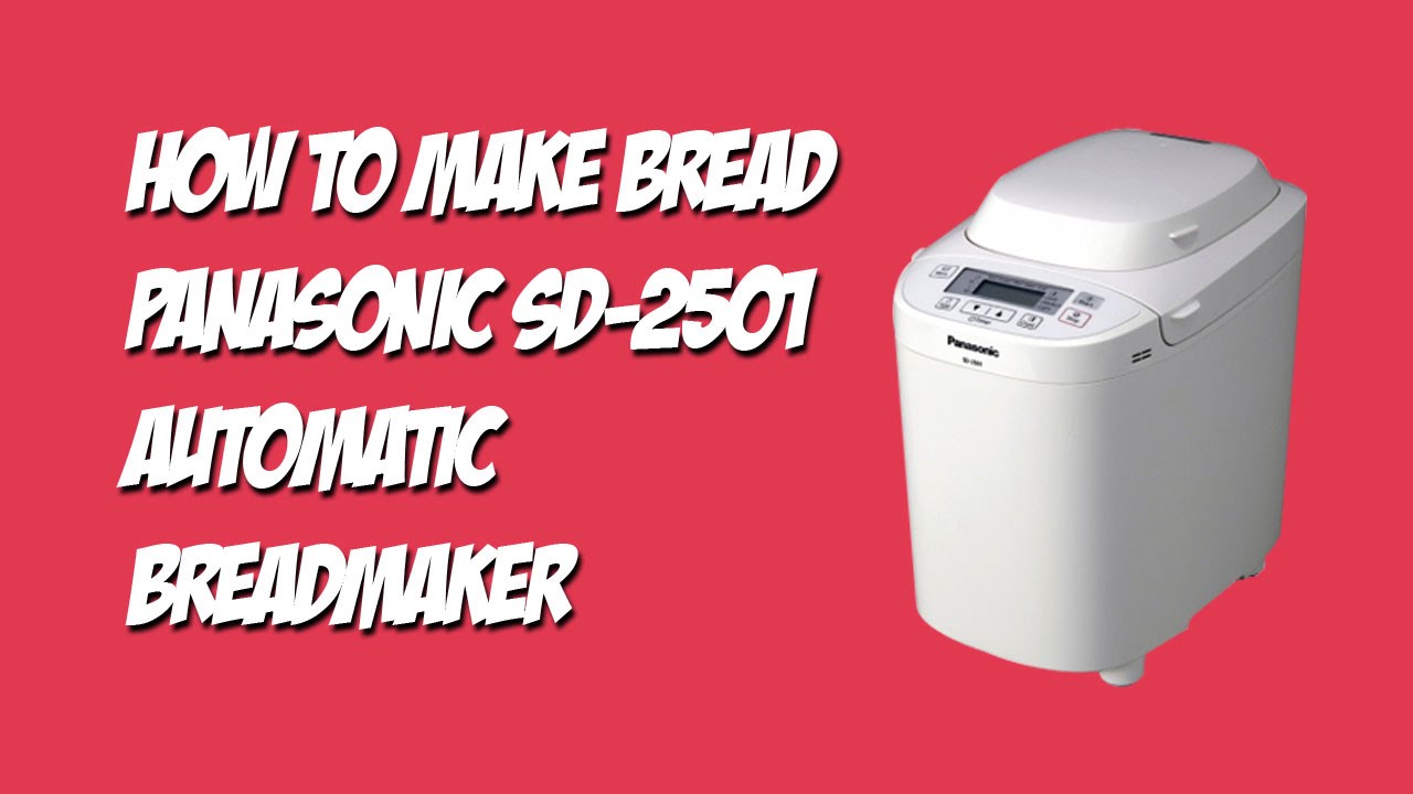 How To Make Bread Using The Panasonic SD 2501 Automatic Breadmaker how-to-make-bread-using-the-panasonic-sd-2501-automatic-breadmaker