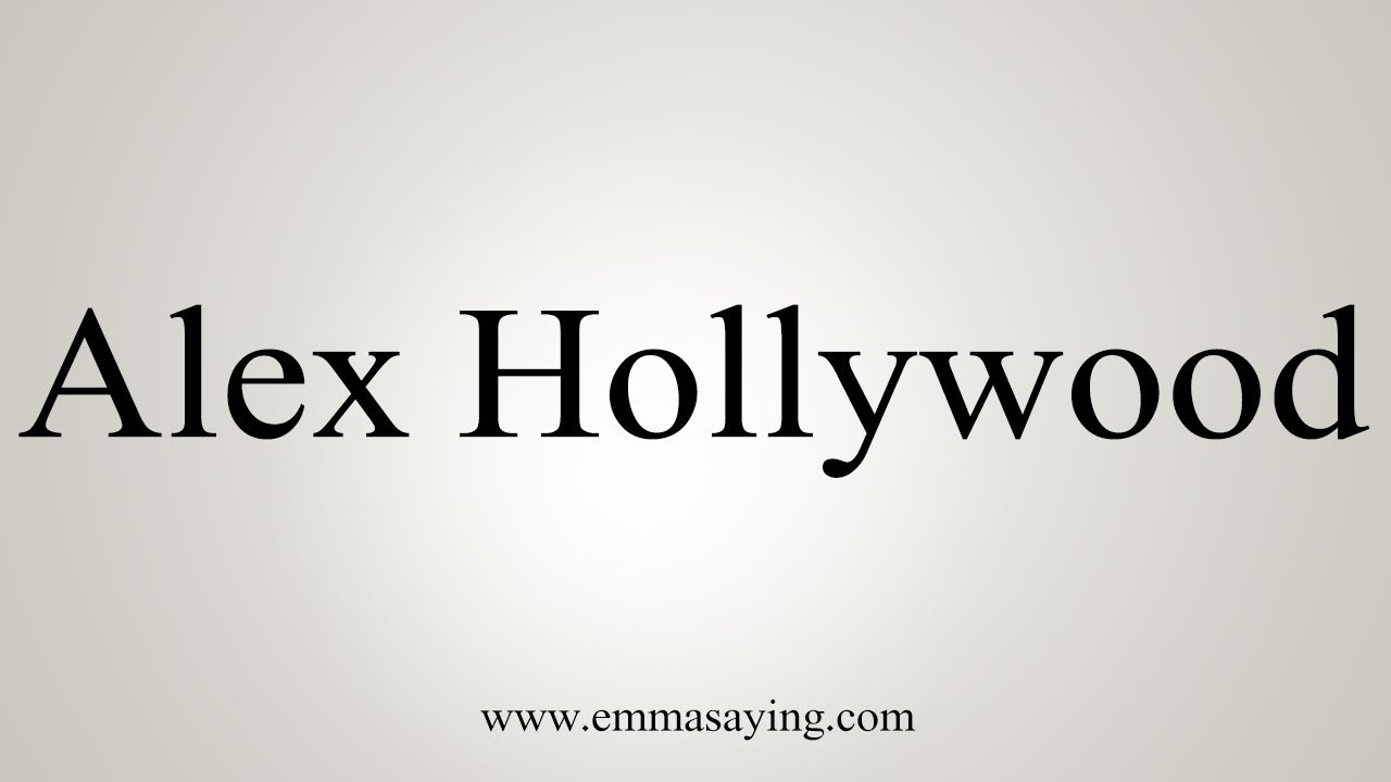 How To Pronounce Alex Hollywood.