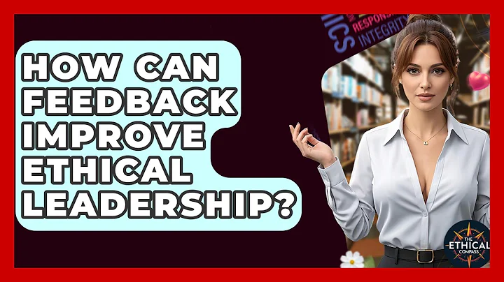 How Can Feedback Improve Ethical Leadership? - The Ethical Compass