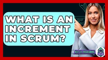What Is An Increment In Scrum? - Next LVL Programming