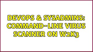DevOps & SysAdmins: Command-line virus scanner on W2k3 (6 Solutions!!) Profile
