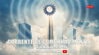 TRANSMISSÃO AO VIVO - CORRENTE DE COMUNHÃO MENTAL - 16 MAIO 2024