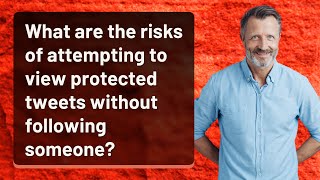 What are the risks of attempting to view protected tweets without following someone