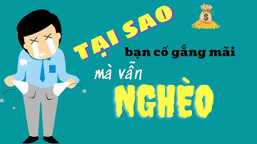 Tại sao bạn cố gắng mãi mà vẫn nghèo? Hiểu 3 đạo lý chắc chắn bạn sẽ thoát nghèo - CÂU CHUYỆN ĐẦU TƯ