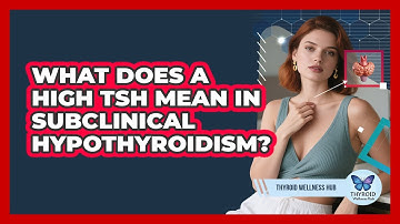 What Does A High TSH Mean In Subclinical Hypothyroidism? - Thyroid Wellness Hub