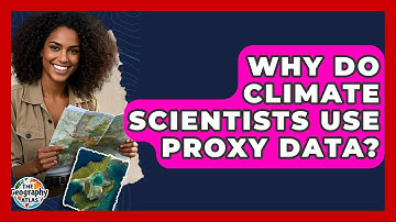 Why Do Climate Scientists Use Proxy Data? - The Geography Atlas