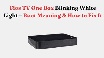 Fios TV One Box Blinking White Light – Boot Meaning & How to Fix It