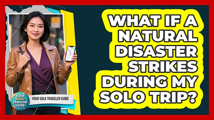What If A Natural Disaster Strikes During My Solo Trip?