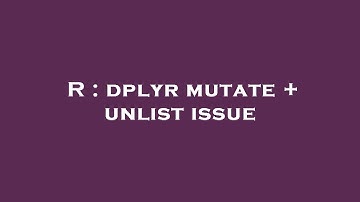 R : dplyr mutate + unlist issue
