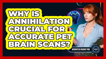 Why Is Annihilation Crucial For Accurate PET Brain Scans? - Neurotech Insight Pro