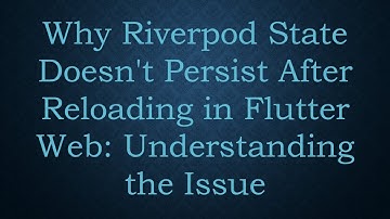 Why Riverpod State Doesn