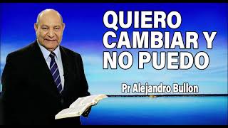 Quiero cambiar y no puedo  Pr Alejandro Bullon | sermones adventistas
