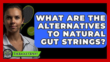 What Are The Alternatives To Natural Gut Strings? - The Racket Xpert