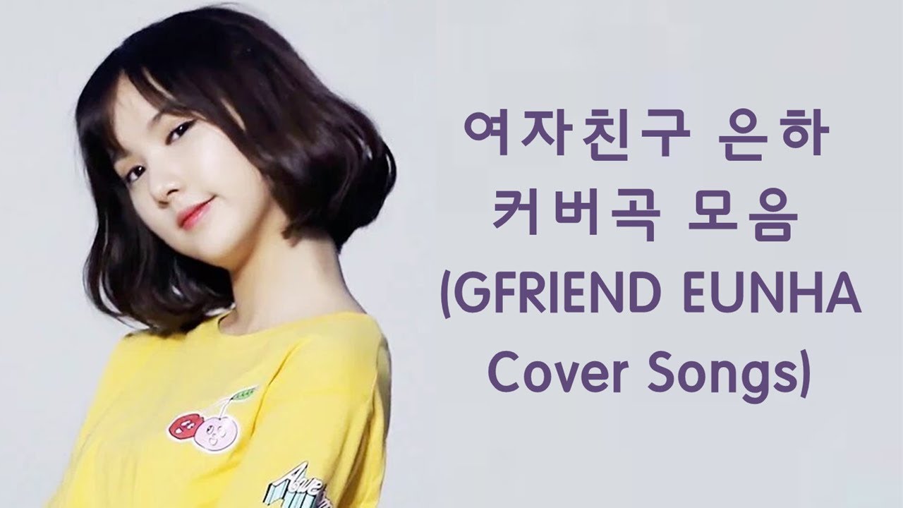 여자친구 은하 커버곡 모음(GFRIEND Eunha Cover Songs)