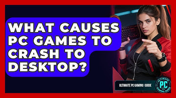 What Causes PC Games To Crash To Desktop? - Ultimate PC Gaming Guide