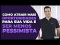 COMO ATRAIR MAIS OPORTUNIDADES PARA SUA VIDA E SER MENOS PESSIMISTA | #541