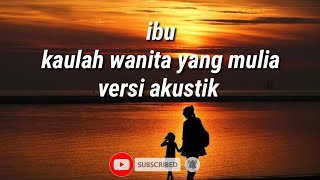 lirik lagu ibu kaulah wanita yang mulia versi akustik