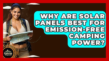 Why Are Solar Panels Best For Emission-free Camping Power? - Exploring Campgrounds