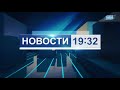 «Новости 19:32» 09.02.2024