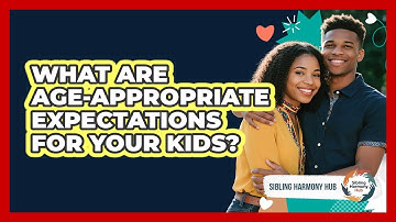 What Are Age-appropriate Expectations For Your Kids? - Sibling Harmony Hub
