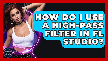 How Do I Use A High-pass Filter In FL Studio? - Electronic Mix Masters