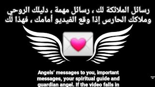 رسائل الملائكة الى من وقع الفديو امامه بأى وقتAngels messages to whoever signed the video in front