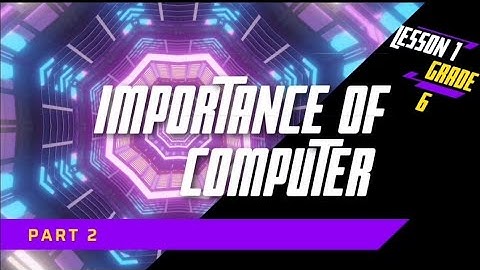 Importance of computer | Grade  6 |Part 2 | Lesson 1